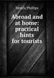 Abroad and at home: practical hints for tourists, Morris Phillips 