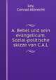 A. Bebel und sein evangelicum. Sozial-politische skizze von C.A.L, Ley, Conrad Albrecht 