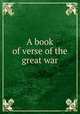 A book of verse of the great war, Wheeler, William Reginald, [from old catalog] ed,Yale university. Herbert A. Scheftel memorial publication fund. [from old catalog] 