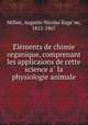 E?le?ments de chimie organique, comprenant les applicaions de cette science a? la physiologie animale, Auguste Nicolas Euge?ne Millon 
