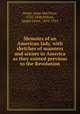 Memoirs of an American lady, with sketches of manners and scenes in America as they existed previous to the Revolution, Grant, Anne MacVicar, 1755-1838,Wilson, James Grant, 1832-1914 