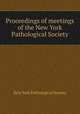 Proceedings of meetings of the New York Pathological Society, New York Pathological Society 