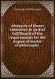 Abstracts of theses submitted in partial fulfillment of the requirements for the degree of doctor of philosophy, University of Wisconsin 