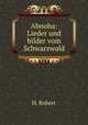 Abnoba: Lieder und bilder vom Schwarzwald, H. Robert 