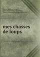 mes chasses de loups, Maurice Halna du Fretay 