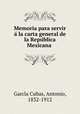 Memoria para servir a? la carta general de la Repu?blica Mexicana, Antonio Garci?a Cubas 