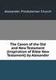 The Canon of the Old and New Testament (Inspiration of Bible New Testament) by Alexander, Alexander, Presbyterian Church 