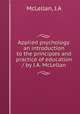 Applied psychology. an introduction to the principles and practice of education / by J.A. McLellan, J.A. McLellan 