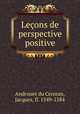 Lecons de perspective positive, Androuet du Cerceau, Jacques, fl. 1549-1584 