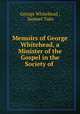 Memoirs of George Whitehead, a Minister of the Gospel in the Society of ., George Whitehead , Samuel Tuke 