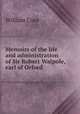 Memoirs of the life and administration of Sir Robert Walpole, earl of Orford, Coxe, William 