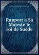 Rapport a Sa Majeste le roi de Suede, Sweden. Utrikesdepartementet,Adams, John, 1735-1826, former owner. BRL,John Adams Library (Boston Public Library) BRL 