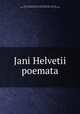 Jani Helvetii poemata, Helvetius, Janus,Santenius, Laurentius,Adams, John, 1735-1826, former owner. MB (BRL),John Adams Library (Boston Public Library) MB (BRL) 