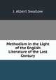 Methodism in the Light of the English Literature of the Last Century, J. Albert Swallow 