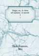 Vaga; or, A view of nature. A novel . 1, Peck, Frances, Mrs 