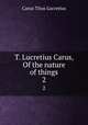 T. Lucretius Carus, Of the nature of things. 2, Titus Lucretius Carus 