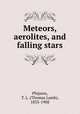 Meteors, aerolites, and falling stars, Phipson, T. L. (Thomas Lamb), 1833-1908 