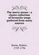 The merry muses : a choice collection of favourite songs gathered from many sources, Burns, Robert, 1759-1796 