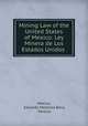 Mining Law of the United States of Mexico: Ley Minera de Los Estados Unidos ., Mexico, Eduardo Martinez Baca, Mexico 