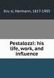 Pestalozzi: his life, work, and influence, Hermann Kru?si 