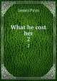 What he cost her. 2, Payn James 