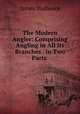 The Modern Angler: Comprising Angling in All Its Branches . in Two Parts ., James Wallwork 