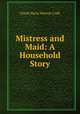 Mistress and Maid: A Household Story, Dinah Maria Mulock Craik 