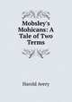 Mobsley`s Mohicans: A Tale of Two Terms, Harold Avery 