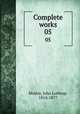 Complete works. 05, Motley, John Lothrop, 1814-1877 