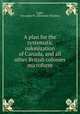 A plan for the systematic colonization of Canada, and all other British colonies microform, Light, Alexander W. (Alexander Whalley) 