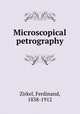 Microscopical petrography, Zirkel, Ferdinand, 1838-1912 