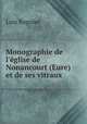 Monographie de l`glise de Nonancourt (Eure) et de ses vitraux, Luis Regnier 
