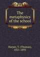 The metaphysics of the school, Harper, T. (Thomas), 1821-1893 