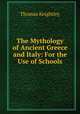 The Mythology of Ancient Greece and Italy: For the Use of Schools, Thomas Keightley 