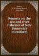Reports on the sea and river fisheries of New Brunswick microform, Perley, M. H. (Moses Henry), 1804-1862 