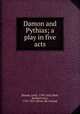 Damon and Pythias; a play in five acts, [Banim, John], 1798-1842,Sheil, Richard Lalor, 1791-1851. [from old catalog] 