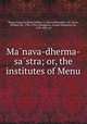 Ma?nava-dherma-sa?stra; or, the institutes of Menu, Lawgiver Manu 