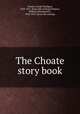 The Choate story book, Choate, Joseph H[odges], 1832-1917. [from old catalog],Clemens, William Montgomery, 1860-1931. [from old catalog] 