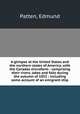 A glimpse at the United States and the northern states of America, with the Canadas microform : comprising their rivers, lakes and falls during the autumn of 1852 : including some account of an emigrant ship, Patten, Edmund 