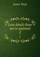 Less black than we`re painted. 2, Payn James 