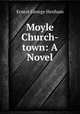 Moyle Church-town: A Novel, Ernest George Henham 