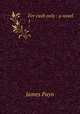 For cash only : a novel. 1, Payn James 
