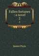 Fallen fortunes : a novel. 2, Payn James 