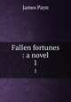 Fallen fortunes : a novel. 1, Payn James 