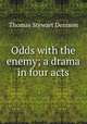 Odds with the enemy; a drama in four acts, Thomas S. Denison 