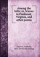 Among the hills; or, Scenes in Piedmont, Virginia, and other poems, Clayton, Graham, 1852- [from old catalog] 