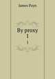 By proxy. 1, Payn James 