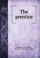The prentice, [Beidler, Jacob Hoke], 1829-1904. [from old catalog] 