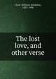 The lost love, and other verse, Clark, William Adolphus, 1825-1906 