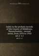Index to the probate records of the County of Middlesex, Massachusetts : second series, from 1870 to 1910. ser.2 v.1, Rogers, William E,Massachusetts. Probate Court (Middlesex County) 